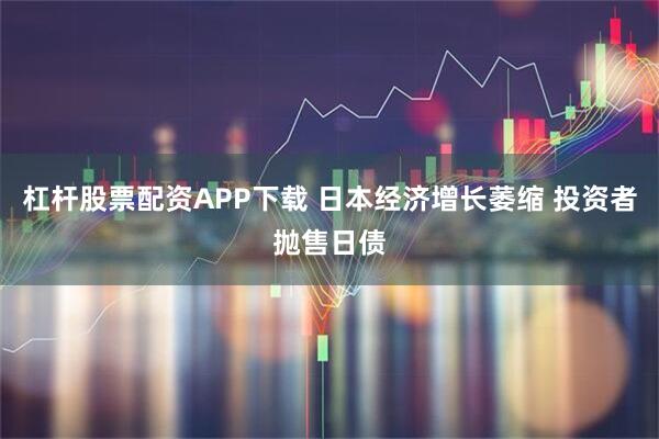 杠杆股票配资APP下载 日本经济增长萎缩 投资者抛售日债